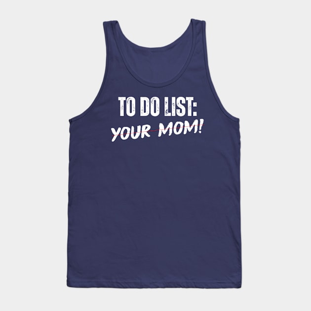 TO DO LIST: YOUR MOM! Tank Top by ohyeahh